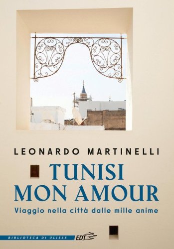 Tunisi mon amour. Viaggio nella citt&agrave; dalle mille anime