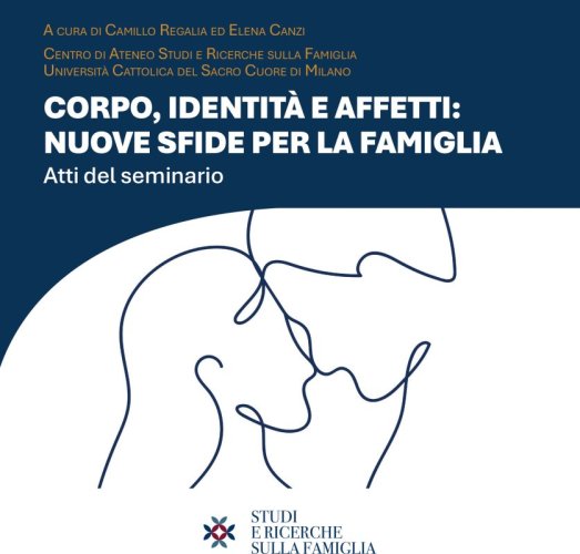 Corpo, identit&agrave; e affetti: nuove sfide per la famiglia. Atti del seminario
