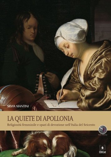 La Quiete di Apollonia. Religiosità femminile e spazi di devozione nell'Italia del Seicento