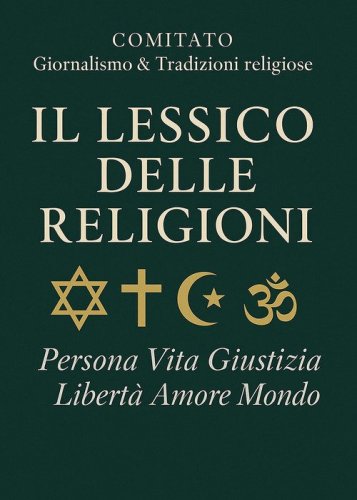 Il lessico delle religioni. Persona, vita, giustizia, libert&agrave;, amore, mondo