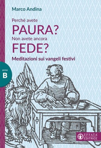 Perch&eacute; avete paura? Non avete ancora fede? Meditazioni sui Vangeli festivi. Anno B