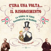 C'era una volta... il Risorgimento. La storia in versi raccontata ai bambini
