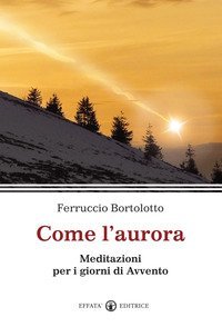 Come l'aurora. Meditazioni per i giorni di Avvento