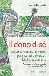 Il dono di s&eacute;. Accompagnamento spirituale per separati o divorziati fedeli al sacramento