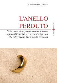 L'anello perduto. Sulle orme di un percorso tracciato con separati/divorziati e conviventi/risposati che interrogano la comunit&agrave; cristiana
