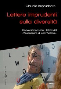 Lettere imprudenti sulla diversit&agrave;. Conversazioni con i lettori del &laquo;Messaggero di sant'Antonio&raquo;