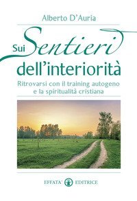 Sui sentieri dell'interiorit&agrave;. Ritrovarsi con il training autogeno e la spiritualit&agrave; cristiana