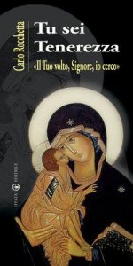 Tu sei tenerezza. &laquo;Il tuo volto, Signore, io cerco&raquo;