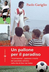 Un pallone per il paradiso. &laquo;Incarnazione&raquo;, passione e morte del sacerdote cattolico nella vita di Don Joe Galea