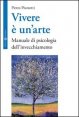 Vivere è un arte. Manuale di psicologia dell'invecchiamento