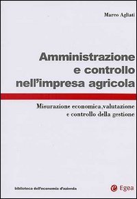 Amministrazione e controllo nell'impresa agricola. Misurazione economica, valutazione e controllo della gestione