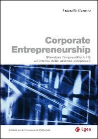Corporate entrepreneurship. Stimolare l'imprenditorialità all'interno delle aziende complesse