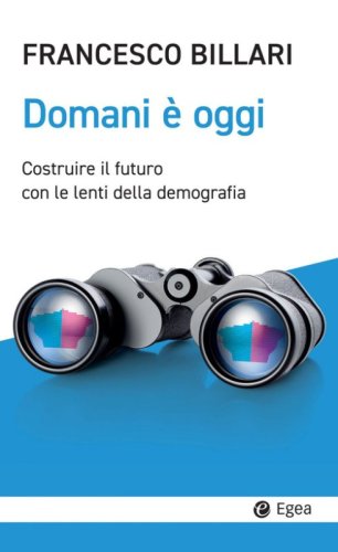 Domani &egrave; oggi. Costruire il futuro con le lenti della demografia