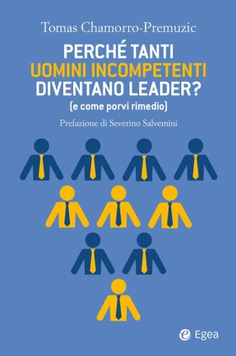Perch&eacute; tanti uomini incompetenti diventano leader? (e come porvi rimedio)