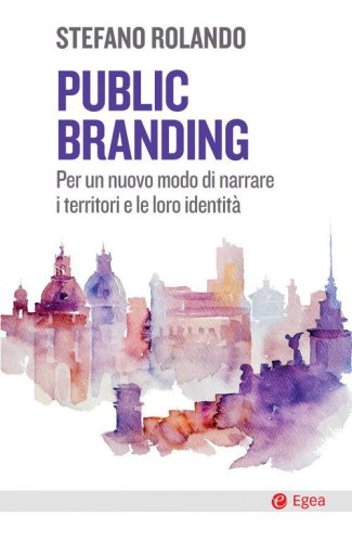 Public branding. Per un nuovo modo di narrare i territori e le loro identit&agrave;