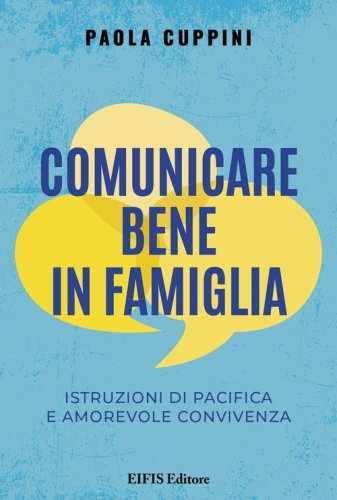 Comunicare bene in famiglia. Istruzioni di pacifica e amorevole convivenza