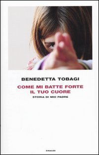 Come mi batte forte il tuo cuore - Storia di mio padre