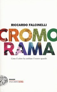 Cromorama. Come il colore ha cambiato il nostro sguardo