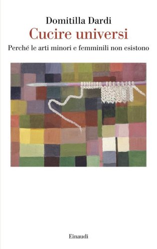 Cucire universi. Perch&eacute; le arti minori e femminili non esistono