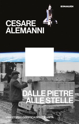 Dalle pietre alle stelle. Una storia logistica dell'umanit&agrave;