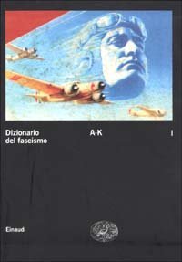 Dizionario del fascismo. Vol. 1: A-K. - A-K