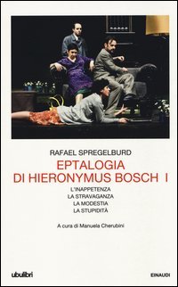 Eptalogia di Hieronymus Bosch. Vol. 1: L'inappetenza­La stravaganza­La modestia­La stupidità. - L'inappetenza­La stravaganza­La modestia­La stupidità