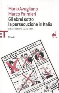 Gli ebrei sotto la persecuzione in Italia - Diari e lettere 1938-1945