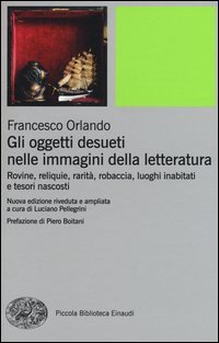 Gli oggetti desueti nelle immagini della letteratura. Rovine, reliquie, rarit&agrave;, robaccia, luoghi inabitati e tesori nascosti