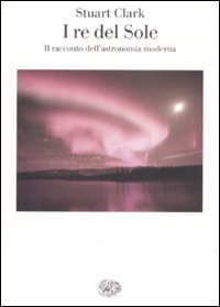 I re del sole - Il racconto dell'astronomia moderna