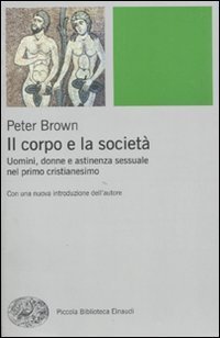 Il corpo e la società - Uomini, donne e astinenza sessuale nei primi secoli cristiani