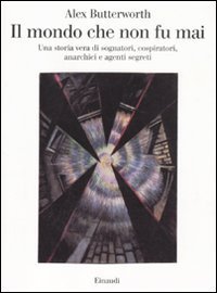 Il mondo che non fu mai - Una storia vera di sognatori, cospiratori, anarchici e agenti segreti