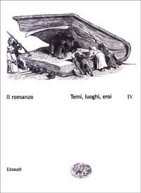 Il romanzo. Vol. 4: Temi, luoghi, eroi. - Temi, luoghi, eroi