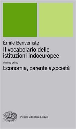 Il vocabolario delle istituzioni indoeuropee. Vol. 1: Economia, parentela, societ&agrave;. - Economia, parentela, societ&agrave;