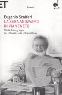 La sera andavamo in via Veneto - Storia di un gruppo dal &laquo;Mondo&raquo; alla &laquo;Repubblica&raquo;