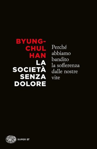 La societ&agrave; senza dolore. Perch&eacute; abbiamo bandito la sofferenza dalle nostre vite