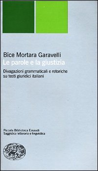 Le parole e la giustizia - Divagazioni grammaticali e retoriche su testi giuridici italiani