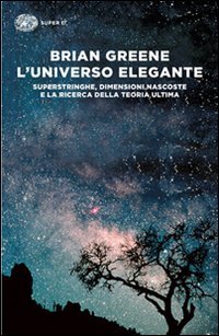 L'universo elegante. Superstringhe, dimensioni nascoste e la ricerca della teoria ultima