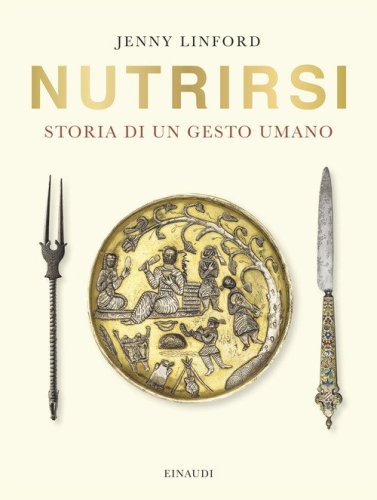 Nutrirsi. Storia di un gesto umano