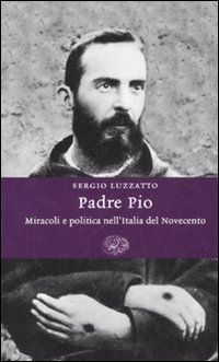Padre Pio - Miracoli e politica nell'Italia del Novecento
