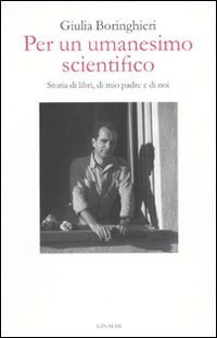 Per un umanesimo scientifico - Storia di libri, di mio padre e di noi