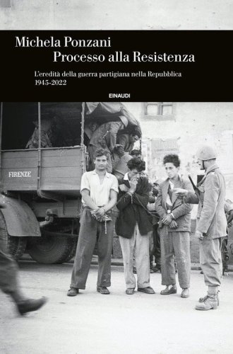 Processo alla Resistenza. L'eredità della guerra partigiana nella Repubblica (1945-2022)