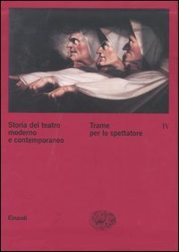 Storia del teatro moderno e contemporaneo. Vol. 4: Trame per lo spettatore. - Trame per lo spettatore
