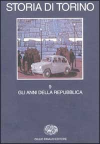 Storia di Torino. Vol. 9: Gli anni della Repubblica. - Gli anni della Repubblica