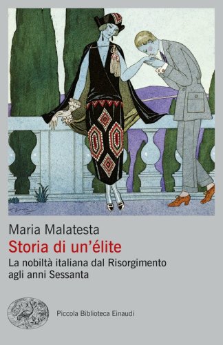 Storia di un'&eacute;lite. La nobilt&agrave; italiana dal Risorgimento agli anni Sessanta
