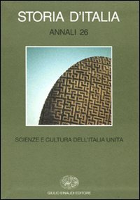 Storia d'Italia. Annali. Vol. 26: Scienze e cultura dell'Italia unita. - Scienze e cultura dell'Italia unita
