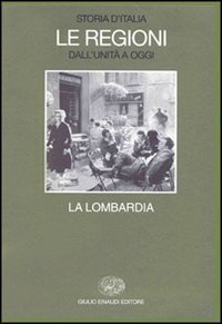 Storia d'Italia. Le regioni dall'Unit&agrave; a oggi. Vol. 16: La Lombardia. - La Lombardia