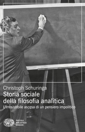 Storia sociale della filosofia analitica. L'irresistibile ascesa di un pensiero impolitico