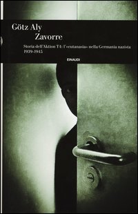 Zavorre. Storia dell'Aktion T4: l'&laquo;eutanasia&raquo; nella Germania nazista 1939-1945