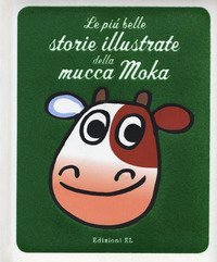 Le pi&ugrave; belle storie illustrate della mucca Moka