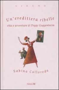 Un'ereditiera ribelle. Vita e avventure di Peggy Guggenheim